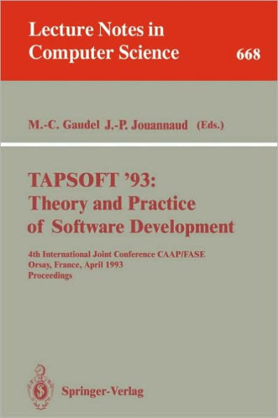 TAPSOFT '93: Theory and Practice of Software Development: 4th International Joint Conference CAAP/FASE, Orsay, France, April 13-17, 1993. Proceedings / Edition 1
