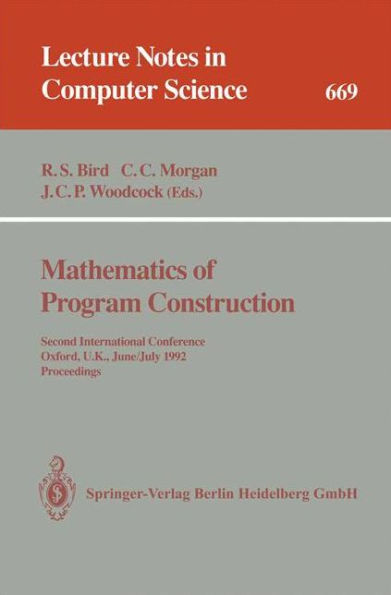 Mathematics of Program Construction: Second International Conference, Oxford, U.K., June 29 - July 3, 1992. Proceedings / Edition 1