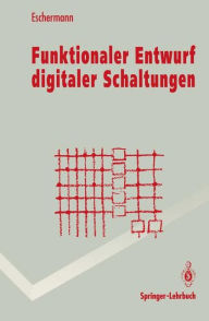 Title: Funktionaler Entwurf digitaler Schaltungen: Methoden und CAD-Techniken, Author: Bernhard Eschermann
