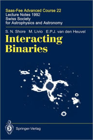 Title: Interacting Binaries: Saas-Fee Advanced Course 22. Lecture Notes 1992. Swiss Society for Astrophysics and Astronomy / Edition 1, Author: S.N. Shore