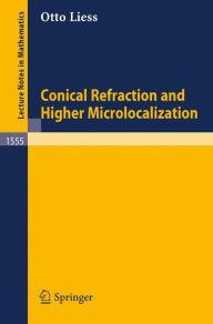 Title: Conical Refraction and Higher Microlocalization / Edition 1, Author: Otto Liess