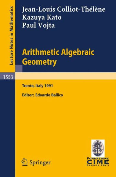 Arithmetic Algebraic Geometry: Lectures given at the 2nd Session of the Centro Internazionale Matematico Estivo (C.I.M.E.) held in Trento, Italy, June 24-July 2, 1991 / Edition 1