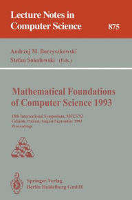 Title: Mathematical Foundations of Computer Science 1993: 18th International Symposium, MFCS'93, Gdansk, Poland, August 30-September 3, 1993 Proceedings, Author: Andrzej M. Borzyszkowski