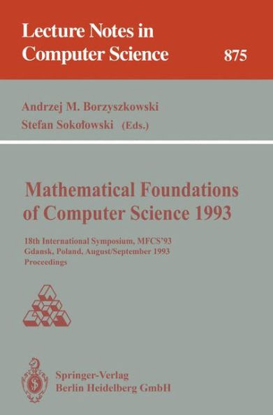 Mathematical Foundations of Computer Science 1993: 18th International Symposium, MFCS'93, Gdansk, Poland, August 30-September 3, 1993 Proceedings