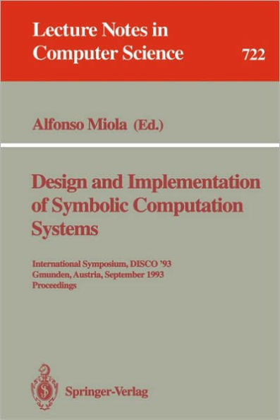 Design and Implementation of Symbolic Computation Systems: International Symposium, DISCO '93, Gmunden, Austria, September 15-17, 1993. Proceedings / Edition 1