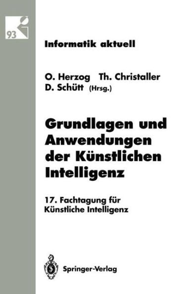 Grundlagen und Anwendungen der Kï¿½nstlichen Intelligenz: 17. Fachtagung fï¿½r Kï¿½nstliche Intelligenz Humboldt-Universitï¿½t zu Berlin 13.-16. September 1993