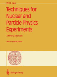 Title: Techniques for Nuclear and Particle Physics Experiments: A How-to Approach / Edition 2, Author: William R. Leo