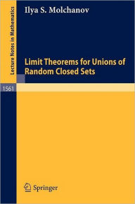Title: Limit Theorems for Unions of Random Closed Sets / Edition 1, Author: Ilya S. Molchanov