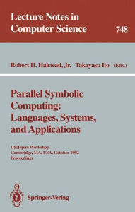 Title: Parallel Symbolic Computing: Languages, Systems, and Applications: US/Japan Workshop, Cambridge, MA, USA, October 14-17, 1992. Proceedings, Author: Robert H.Jr. Halstead