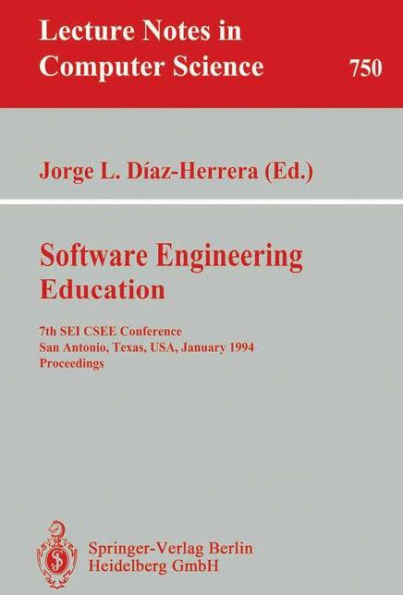 Software Engineering Education: 7th SEI CSEE Conference, San Antonio, Texas, USA, January 5-7, 1994. Proceedings / Edition 1