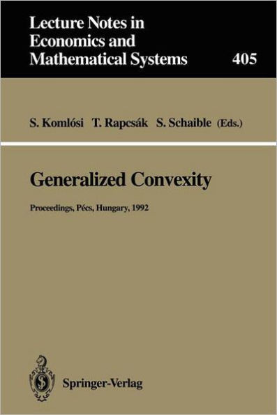 Generalized Convexity: Lecture Notes in Economics and Mathematical Systems Proceedings, Pécs, Hungary, August 1992