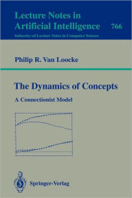 Title: The Dynamics of Concepts: A Connectionist Model / Edition 1, Author: Philip R.van Loocke