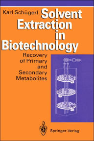 Title: Solvent Extraction in Biotechnology: Recovery of Primary and Secondary Metabolites / Edition 1, Author: Karl Schïgerl