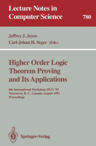 Title: Higher Order Logic Theorem Proving and Its Applications: 6th International Workshop, HUG '93, Vancouver, B.C., Canada, August 11-13, 1993. Proceedings, Author: Jeffrey J. Joyce