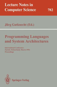 Title: Programming Languages and System Architectures: International Conference, Zurich, Switzerland, March 2 - 4, 1994. Proceedings / Edition 1, Author: Jürg Gutknecht