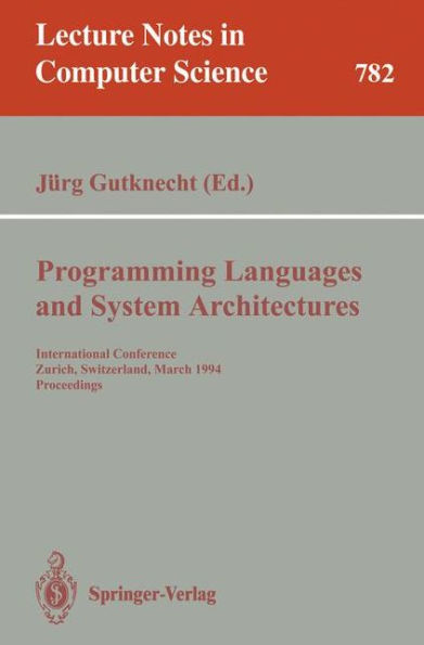 Programming Languages and System Architectures: International Conference, Zurich, Switzerland, March 2 - 4, 1994. Proceedings / Edition 1
