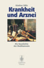 Krankheit und Arznei: Die Geschichte der Medikamente