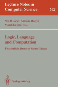 Title: Logic, Language and Computation: Festschrift in Honor of Satoru Takasu / Edition 1, Author: Neil Jones