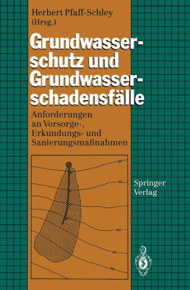 Grundwasserschutz und Grundwasserschadensfälle: Anforderungen an Vorsorge-, Erkundungs- und Sanierungsmaßnahmen