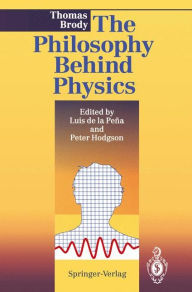 Title: The Philosophy Behind Physics, Author: Thomas A. Brody