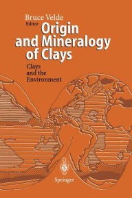 Title: Origin and Mineralogy of Clays: Clays and the Environment / Edition 1, Author: Bruce Velde