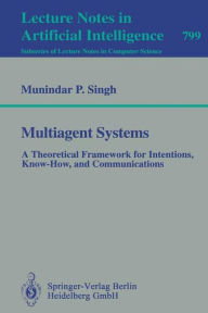 Title: Multiagent Systems: A Theoretical Framework for Intentions, Know-How, and Communications, Author: Munidar P. Singh