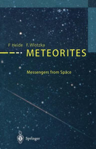 Title: Meteorites: Messengers from Space / Edition 1, Author: Fritz Heide