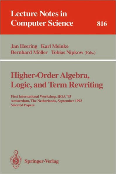 Higher-Order Algebra, Logic, and Term Rewriting: First International Workshop, HOA '93, Amsterdam, The Netherlands, September 23 - 24, 1993. Selected Papers / Edition 1