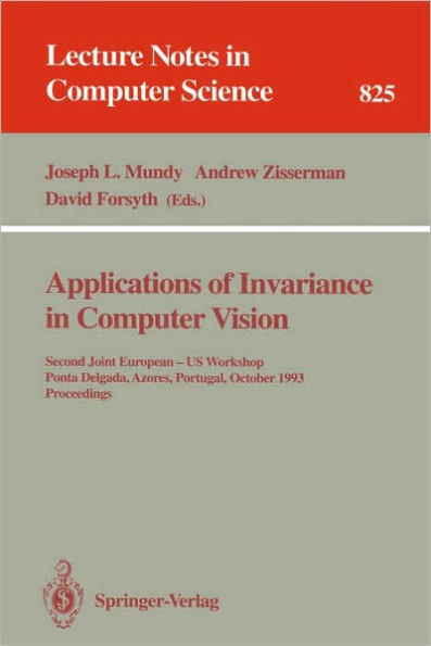 Applications of Invariance in Computer Vision: Second Joint European - US Workshop, Ponta Delgada, Azores, Portugal, October 9 - 14, 1993. Proceedings / Edition 1