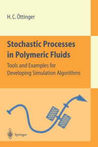 Title: Stochastic Processes in Polymeric Fluids: Tools and Examples for Developing Simulation Algorithms, Author: Hans C. Öttinger