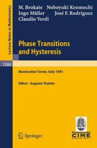 Title: Phase Transitions and Hysteresis: Lectures given at the 3rd Session of the Centro Internazionale Matematico Estivo (C.I.M.E.) held in Montecatini Terme, Italy, July 13 - 21, 1993 / Edition 1, Author: Augusto Visintin