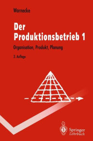 Title: Der Produktionsbetrieb: Organisation, Produkt, Planung, Author: Hans-Jïrgen Warnecke