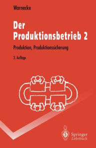 Title: Der Produktionsbetrieb 2: Produktion, Produktionssicherung, Author: Hans-Jïrgen Warnecke