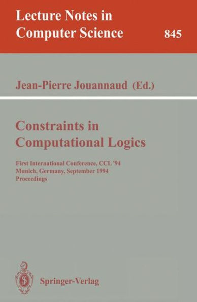 Constraints in Computational Logics: First International Conference, CCL '94, Munich, Germany, September 7 - 9, 1994. Proceedings / Edition 1