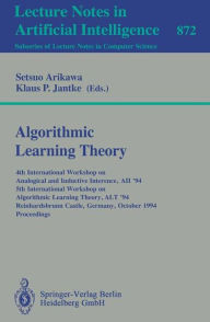 Title: Algorithmic Learning Theory: 4th International Workshop on Analogical and Inductive Inference, AII '94, 5th International Workshop on Algorithmic Learning Theory, ALT '94, Reinhardsbrunn Castle, Germany, October 10 - 15, 1994. Proceedings / Edition 1, Author: Setsuo Arikawa