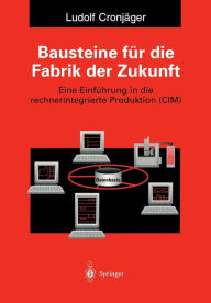 Title: Bausteine für die Fabrik der Zukunft: Eine Einführung in die rechnerintegrierte Produktion (CIM), Author: Ludolf Cronjäger