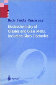Title: Electrochemistry of Glasses and Glass Melts, Including Glass Electrodes / Edition 1, Author: Hans Bach