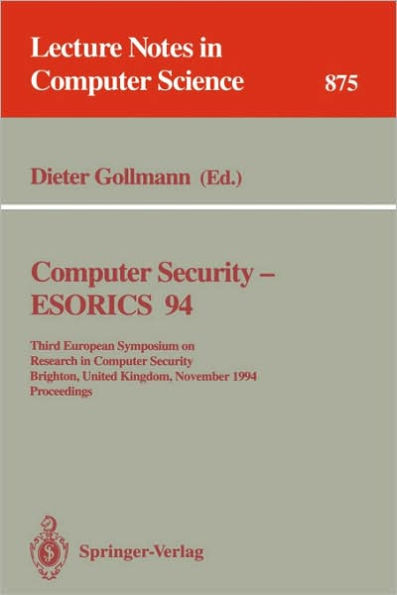 Computer Security - ESORICS 94: Third European Symposium on Research in Computer Security, Brighton, United Kingdom, November 7 - 9, 1994. Proceedings / Edition 1