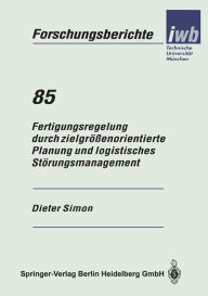 Title: Fertigungsregelung durch zielgrï¿½ï¿½enorientierte Planung und logistisches Stï¿½rungsmanagement, Author: Dieter Simon