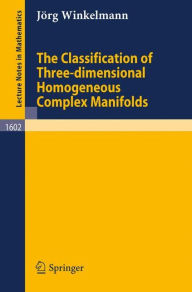 Title: The Classification of Three-dimensional Homogeneous Complex Manifolds / Edition 1, Author: Jörg Winkelmann