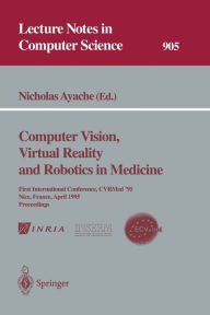 Title: Computer Vision, Virtual Reality and Robotics in Medicine: First International Conference, CVRMed '95, Nice, France, April 3 - 6, 1995. Proceedings / Edition 1, Author: Nicholas Ayache