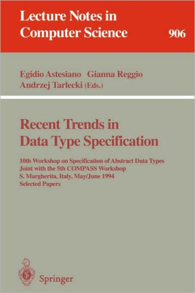 Recent Trends in Data Type Specification: 10th Workshop on Specification of Abstract Data Types Joint with the 5th COMPASS Workshop, S. Margherita, Italy, May 30 - June 3, 1994. Selected Papers / Edition 1
