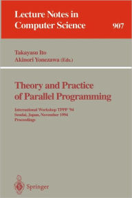 Title: Theory and Practice of Parallel Programming: International Workshop TPPP '94, Sendai, Japan, November 7-9, 1994. Proceedings / Edition 1, Author: Takayasu Ito