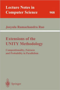 Title: Extensions of the UNITY Methodology: Compositionality, Fairness and Probability in Parallelism / Edition 1, Author: Josyula R. Rao