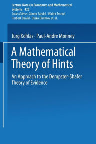 Title: A Mathematical Theory of Hints: An Approach to the Dempster-Shafer Theory of Evidence, Author: Juerg Kohlas