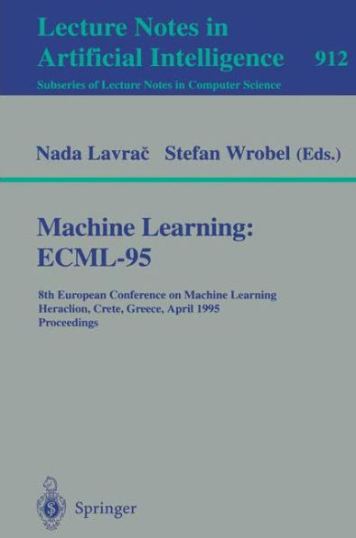 Machine Learning: ECML-95: 8th European Conference on Machine Learning, Heraclion, Crete, Greece, April 25 - 27, 1995. Proceedings / Edition 1