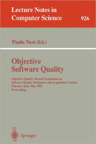 Title: Objective Software Quality: Objective Quality: Second Symposium on Software Quality Techniques and Acquisition Criteria Florence, Italy, May 29- 31, 1995. Proceedings / Edition 1, Author: Paolo Nesi