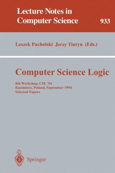 Computer Science Logic: 8th Workshop, CSL '94, Kazimierz, Poland, September 25 - 30, 1994. Selected Papers / Edition 1