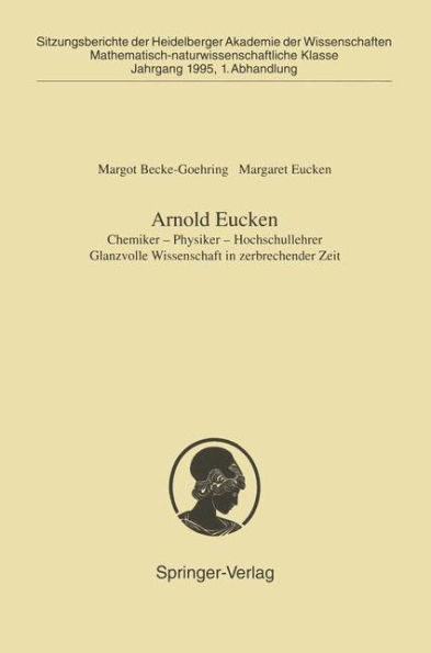 Arnold Eucken: Chemiker - Physiker - Hochschullehrer Glanzvolle Wissenschaft in zerbrechender Zeit