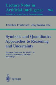 Title: Symbolic and Quantitative Approaches to Reasoning and Uncertainty: European Conference, ECSQARU '95, Fribourg, Switzerland, July 3-5, 1995. Proceedings / Edition 1, Author: Christine Froidevaux